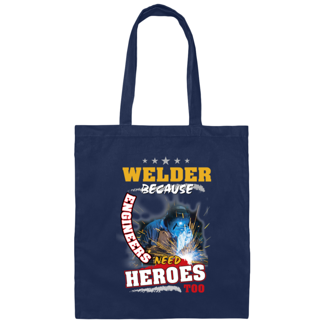 Profession Welder Because Engineers Need Heroes Too Canvas Tote Bag