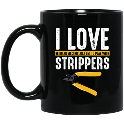 I Love Being An Electrician, I Get To Play With Strippers, Electrician Love Gift Black Mug