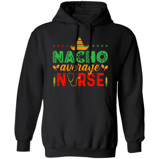 Nacho Average Nurse, Cinco de Mayo, Mexican Party Pullover Hoodie