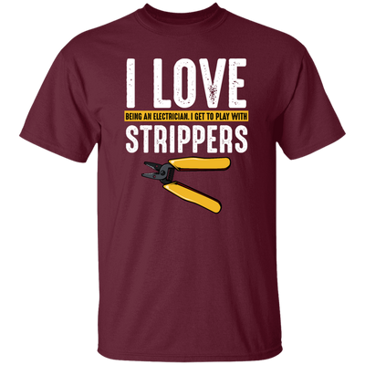 I Love Being An Electrician, I Get To Play With Strippers, Electrician Love Gift Unisex T-Shirt