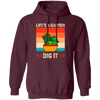 Life Is A Garden, Dig It, Dig My Life, Retro Dig It Pullover Hoodie