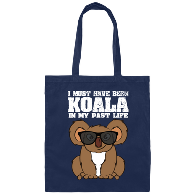 I Must Have Been Koala In My Past Life, Love Koala, Best Koala, Funny Koala Canvas Tote Bag