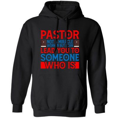 Pastor Not A Miracle Worker, But I Can Lead You To Someone Who Is Pullover Hoodie