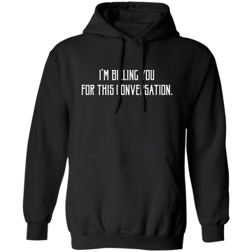 I'm Billing You For This Conversation, Love To Talk To You Pullover Hoodie