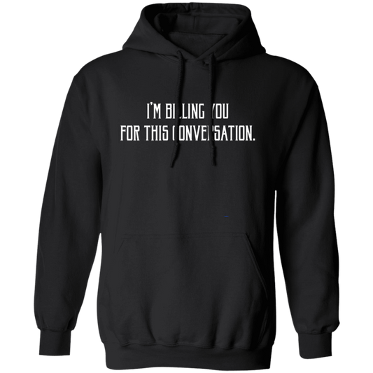 I'm Billing You For This Conversation, Love To Talk To You Pullover Hoodie