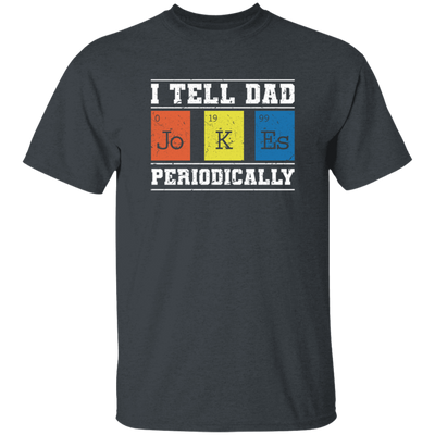 I Tell Dad Jokes Periodically, Chemistry Gift, Jokes With Chemistry Style Unisex T-Shirt