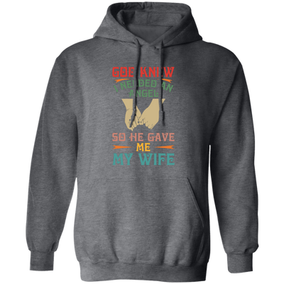 God Knew I Needed An Angel, So He Gave Me My Wife Pullover Hoodie