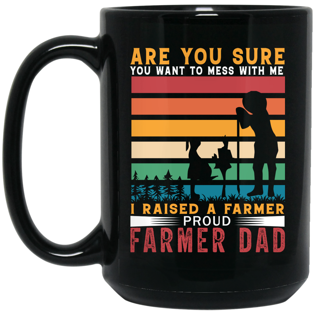 Are You Sure You Want To Mess With Me, I Raise A Farmer Proud Farmer Dad Black Mug