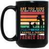 Are You Sure You Want To Mess With Me, I Raise A Farmer Proud Farmer Dad Black Mug