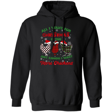 All I Want For Christmas Is You, Just Kidding I Want More Chickens Pullover Hoodie