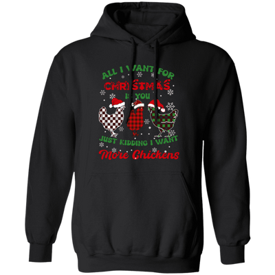 All I Want For Christmas Is You, Just Kidding I Want More Chickens Pullover Hoodie