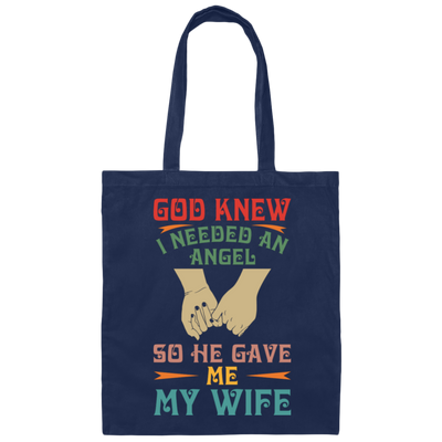 God Knew I Needed An Angel, So He Gave Me My Wife Canvas Tote Bag