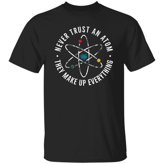 Never Trust An Atom, They Make Up Everything, Chemistry Unisex T-Shirt