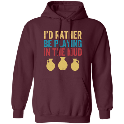 I'd Rather Be Playing In The Mud, Retro Pottery, Play Mud Pullover Hoodie