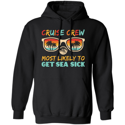 Cruise Crew Most Likely To Get Sea Sick, Love Cruise Pullover Hoodie