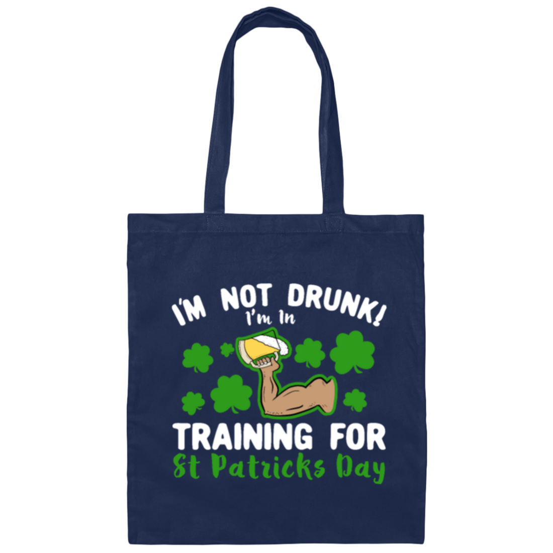 I’m Not Drunk! I’m In Training For St Patricks Day Canvas Tote Bag