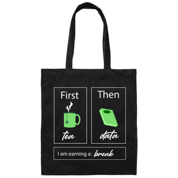 I Am Earning A Break, First Tea, Then Data, Tea Break Canvas Tote Bag