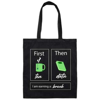 I Am Earning A Break, First Tea, Then Data, Tea Break Canvas Tote Bag