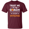Trust Me I Am The Coach To Save Time Let's Assume, I Am Never Wrong Unisex T-Shirt