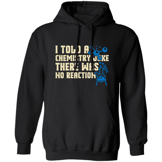 I Told A Chemistry Joke, There Was No Reaction Scientist Microscope Pullover Hoodie