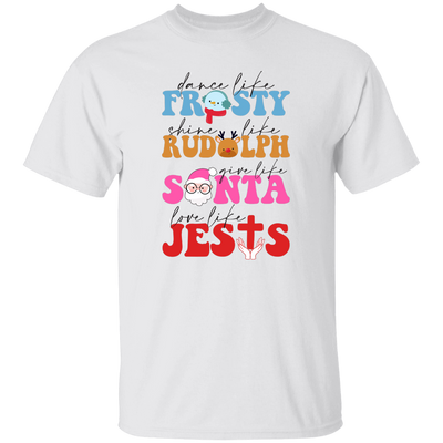 Dance Like Frosty, Shine Like Rudolph, Give Like Santa, Love Like Jesus, Merry Christmas, Trendy Chrismas Unisex T-Shirt