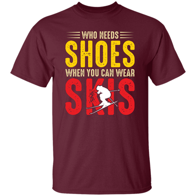 Who Needs Shoes, When You Can Wear Skis, Skiing Unisex T-Shirt