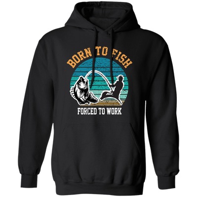 Born To Fish Forced To Work, Retro Fishing, Fishing Man Pullover Hoodie