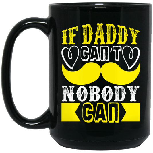 Best Dad Ever, If Daddy Can't, Nobody Can, Father's Day Black Mug