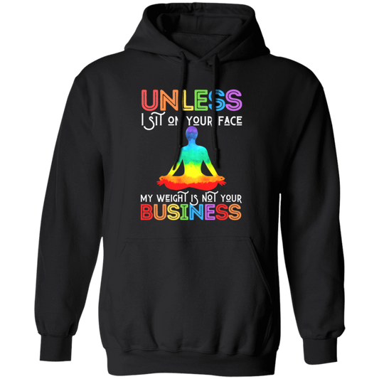 Look fashionable and send a message with this humorous hoodie, featuring the phrase "Unless I Sit On Your Face, My Weight Is Not Your Business." Crafted with comfort in mind, it's perfect for everyday wear.