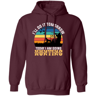 Today I Am Going Hunting I Will Do It Tomorrow Vintage Hunter Wildlife Pullover Hoodie