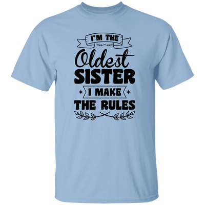 I'm The Oldest Sister, I Make The Rules, Sister Gift Unisex T-Shirt