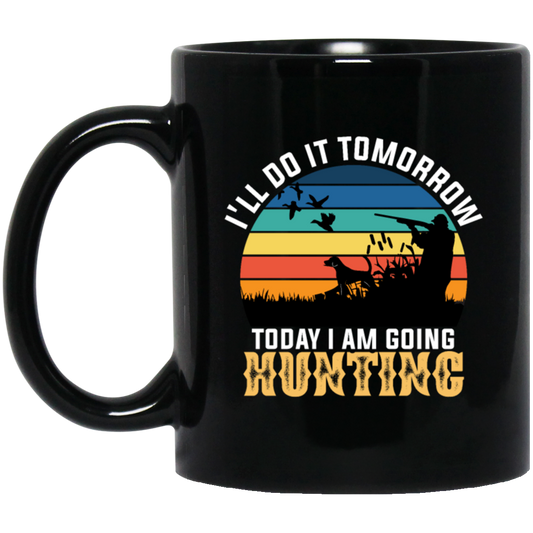 Today I Am Going Hunting I Will Do It Tomorrow Vintage Hunter Wildlife Black Mug