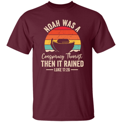 Noah Was A Conspiracy Theorist, Then It Rained Unisex T-Shirt