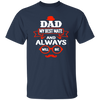 Dad Is My Best Mate, And Always Will Be, Love Dad, Best Dad Ever Unisex T-Shirt