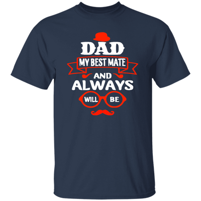 Dad Is My Best Mate, And Always Will Be, Love Dad, Best Dad Ever Unisex T-Shirt