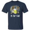 Craft Beer, Beer Keg, Beer Oktoberfest, I Would Tap That, Best Beer Gift Unisex T-Shirt