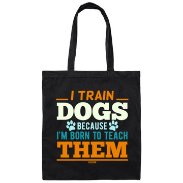 I Train Dogs Because I'm Born To Teach Them, Dog Trainer, Dog Training Teacher, Dog Lover Gift Canvas Tote Bag