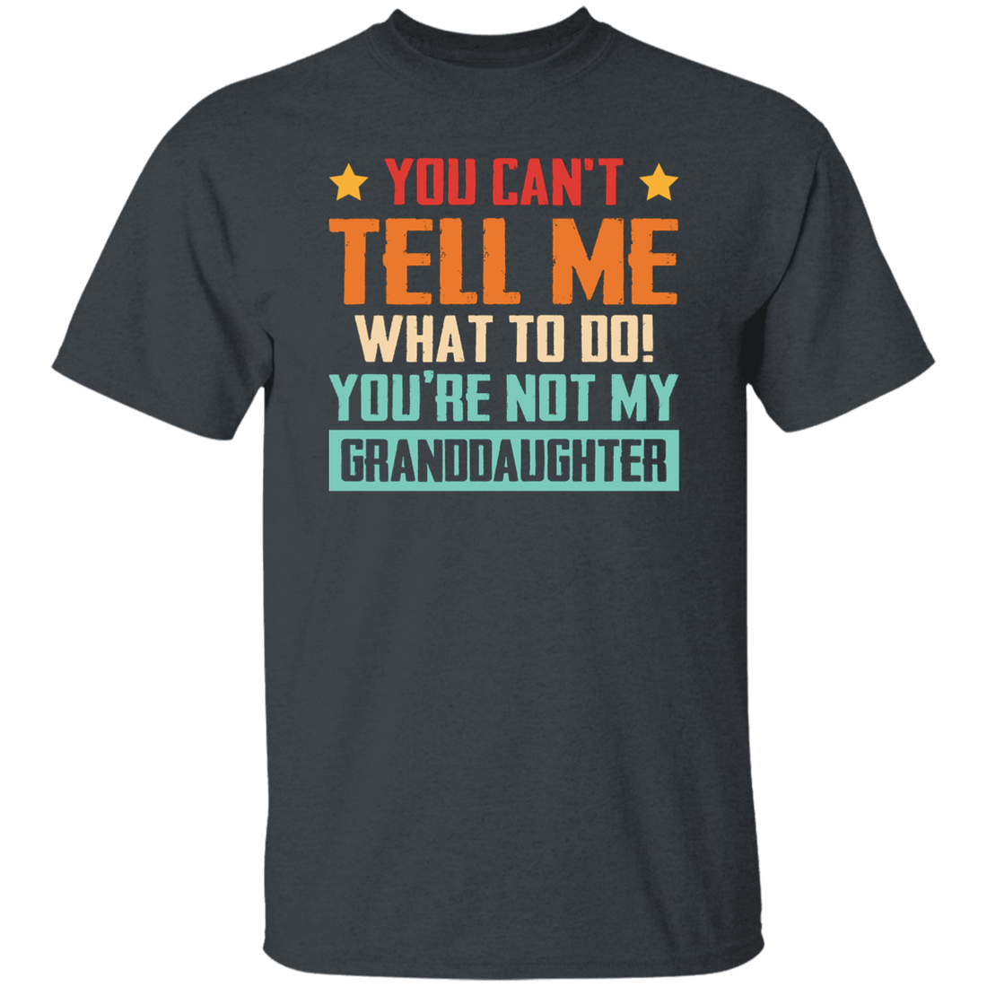 You Can't Tell Me What To Do, You Are Not My Granddaughter Unisex T-Shirt