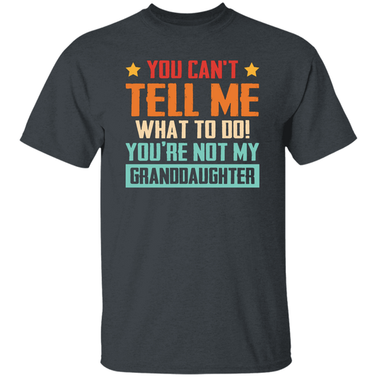 You Can't Tell Me What To Do, You Are Not My Granddaughter Unisex T-Shirt