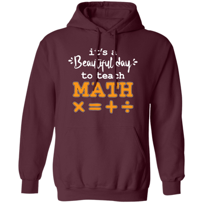 It A Beautiful Day To Teach Math, Math Teacher, Love Mathemetic Pullover Hoodie