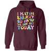 I Match Energy So How We Gonna Act Today, Make Energy Pullover Hoodie