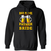 Happy Wedding, Beer Me, I Am Father Of The Bride, Love The Bride Pullover Hoodie