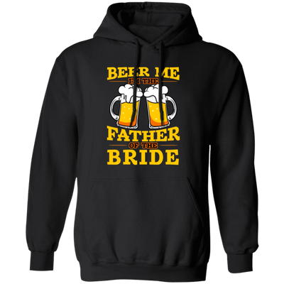 Happy Wedding, Beer Me, I Am Father Of The Bride, Love The Bride Pullover Hoodie