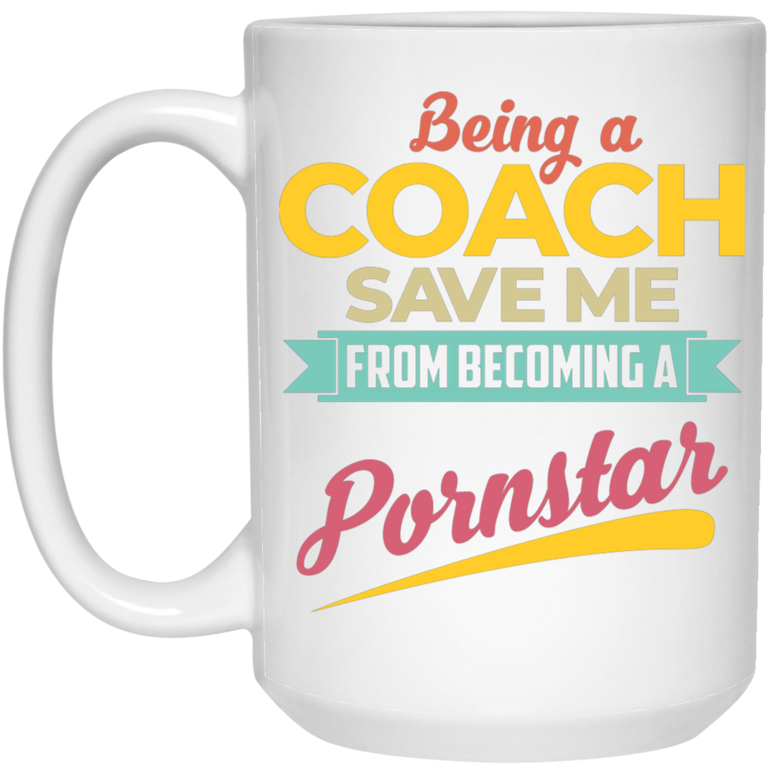 Being A Coach Save Me From Becoming A Pornstar White Mug
