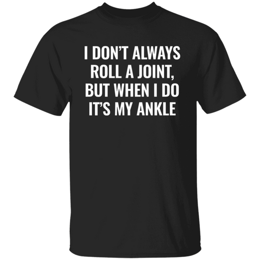 I Don't Always Roll A Joint, But When I Do It's My Ankle white Unisex T-Shirt