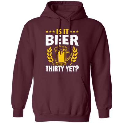 Is It Beer Thirty Yet, Beer Fan, Thirty Birthday, Best Beer Ever Pullover Hoodie