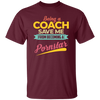 Being A Coach Save Me From Becoming A Pornstar Unisex T-Shirt