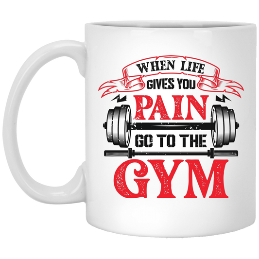 When Life Give You Pain, Go To The Gym, Gymer, Fitness White Mug