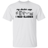 My Doctor Says I Need Glasses, I Mean Glasses Not Glasses-black Unisex T-Shirt