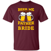 Happy Wedding, Beer Me, I Am Father Of The Bride, Love The Bride Unisex T-Shirt